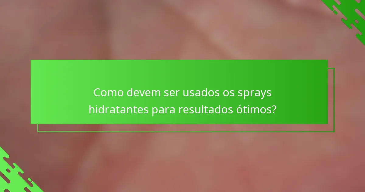 Como devem ser usados os sprays hidratantes para resultados ótimos?