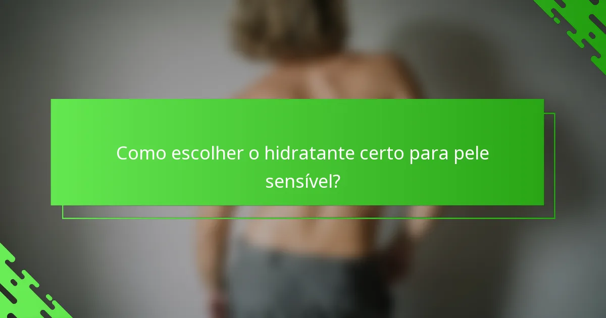 Como escolher o hidratante certo para pele sensível?