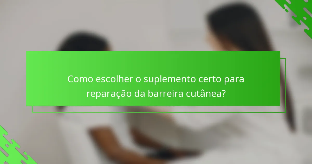 Como escolher o suplemento certo para reparação da barreira cutânea?
