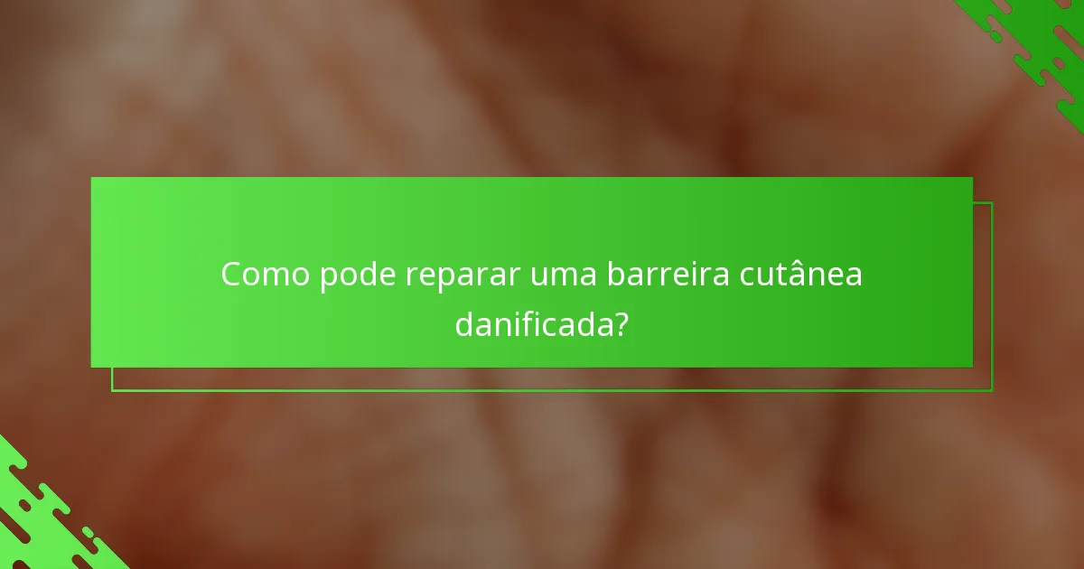 Como pode reparar uma barreira cutânea danificada?