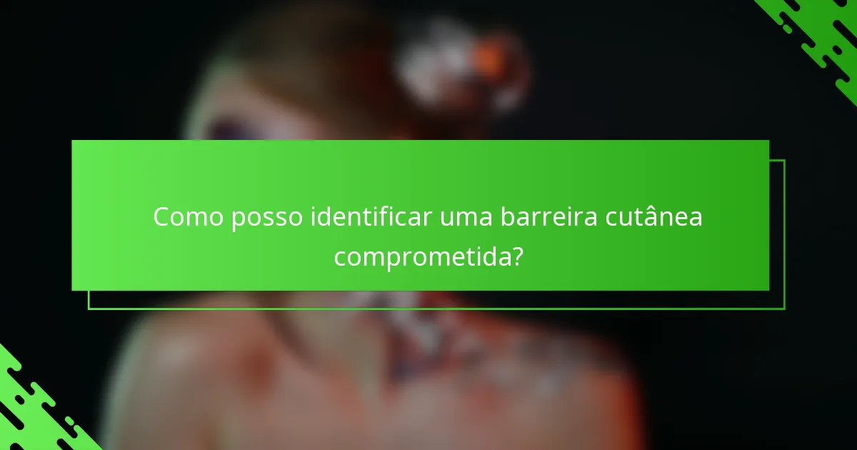 Como posso identificar uma barreira cutânea comprometida?