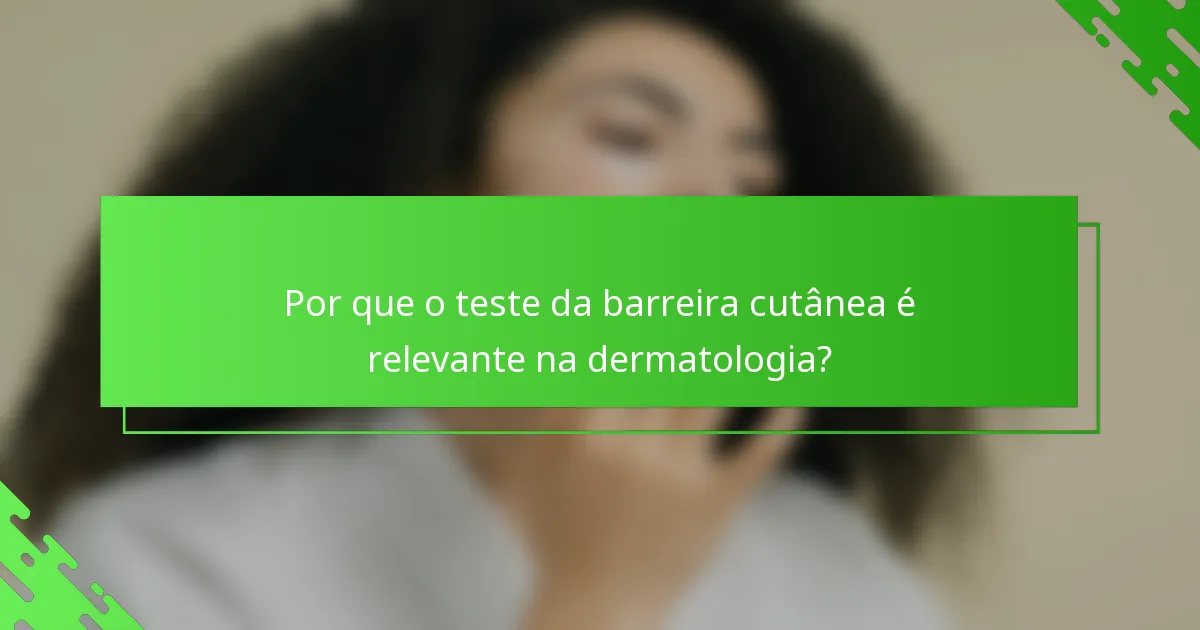 Por que o teste da barreira cutânea é relevante na dermatologia?