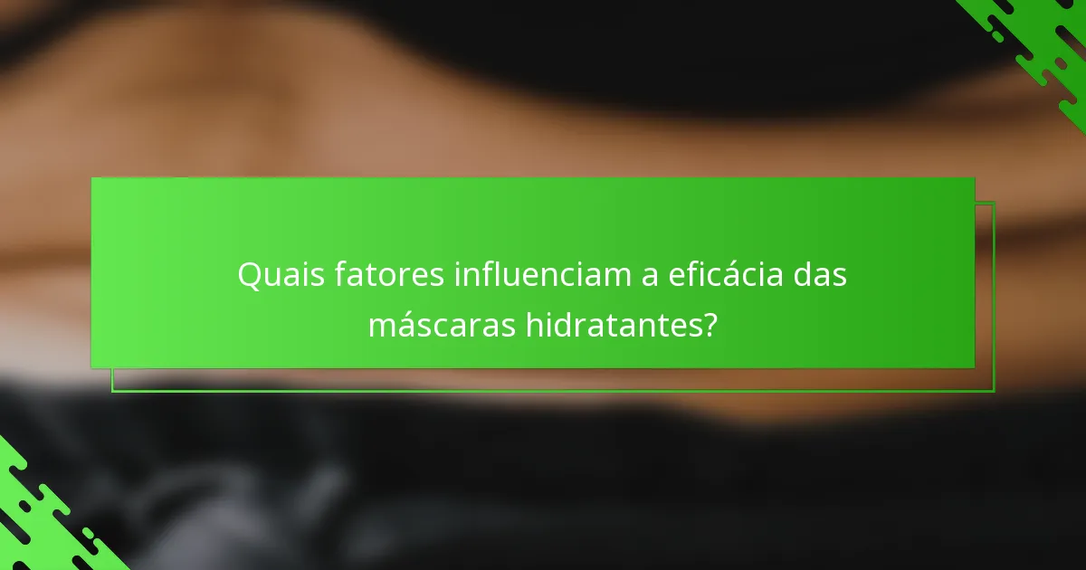 Quais fatores influenciam a eficácia das máscaras hidratantes?