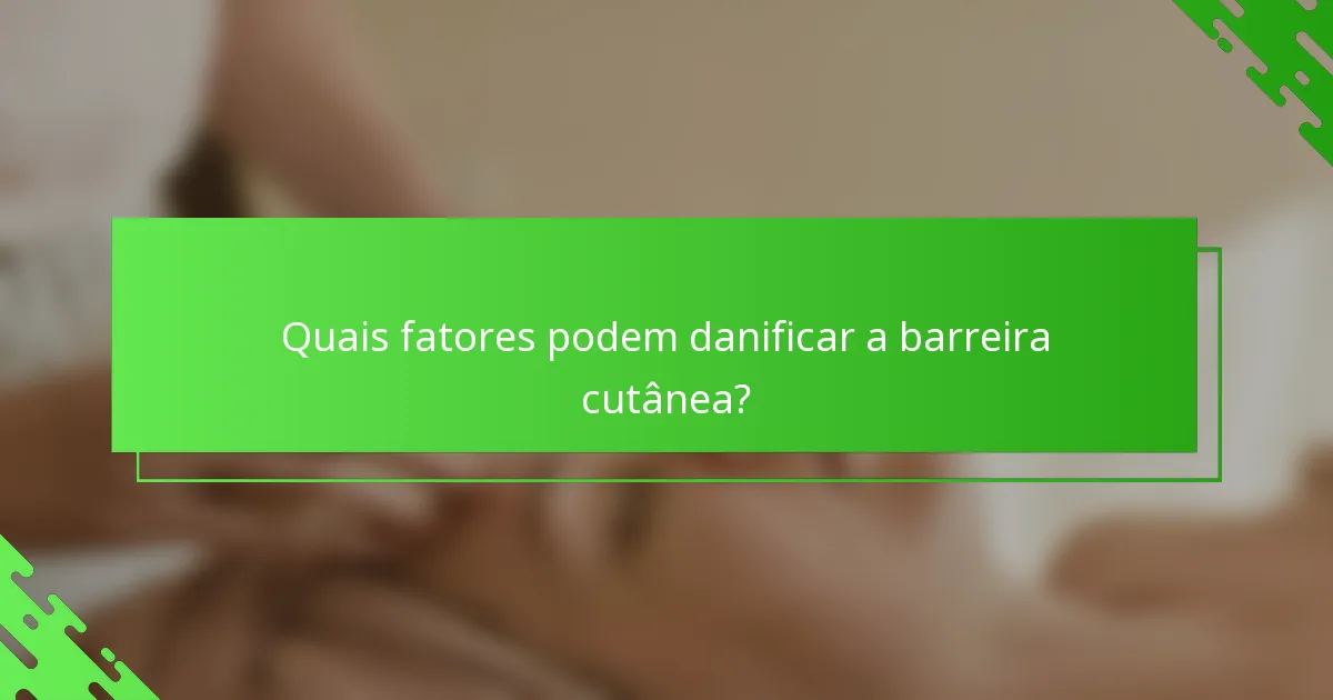 Quais fatores podem danificar a barreira cutânea?