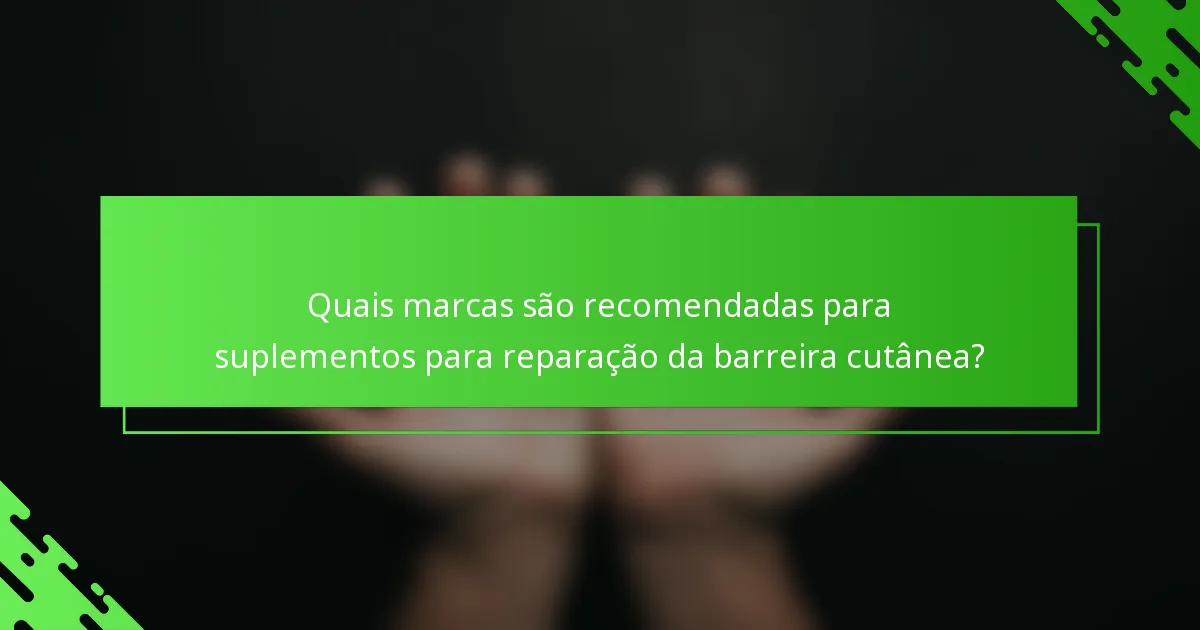 Quais marcas são recomendadas para suplementos para reparação da barreira cutânea?