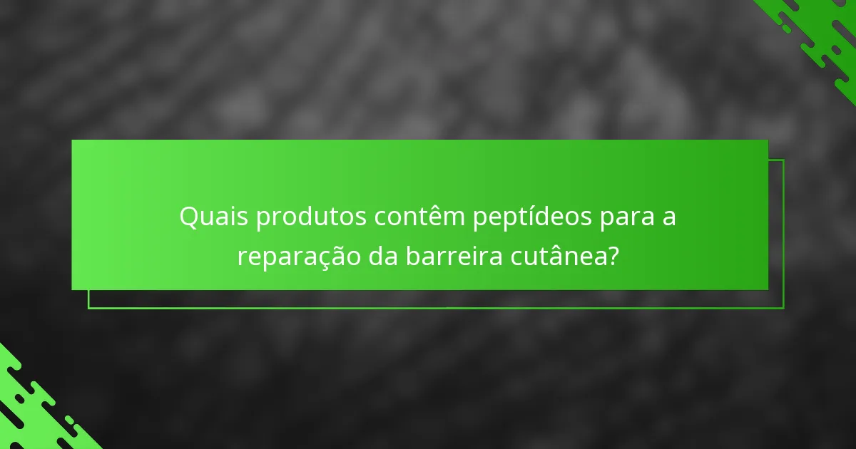 Quais produtos contêm peptídeos para a reparação da barreira cutânea?