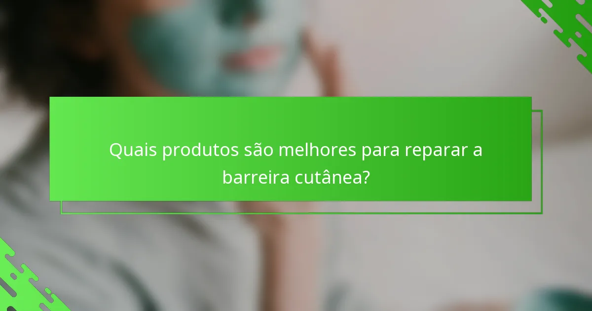 Quais produtos são melhores para reparar a barreira cutânea?