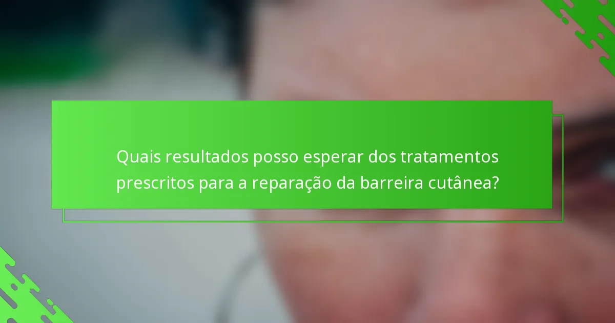Quais resultados posso esperar dos tratamentos prescritos para a reparação da barreira cutânea?