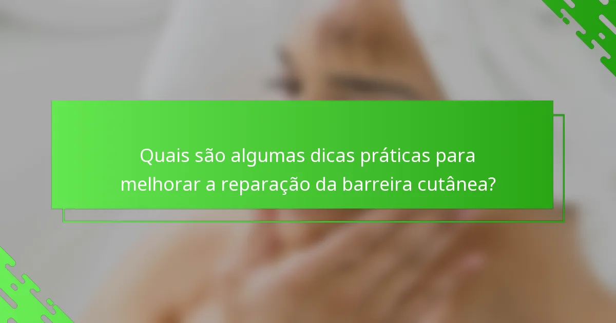 Quais são algumas dicas práticas para melhorar a reparação da barreira cutânea?