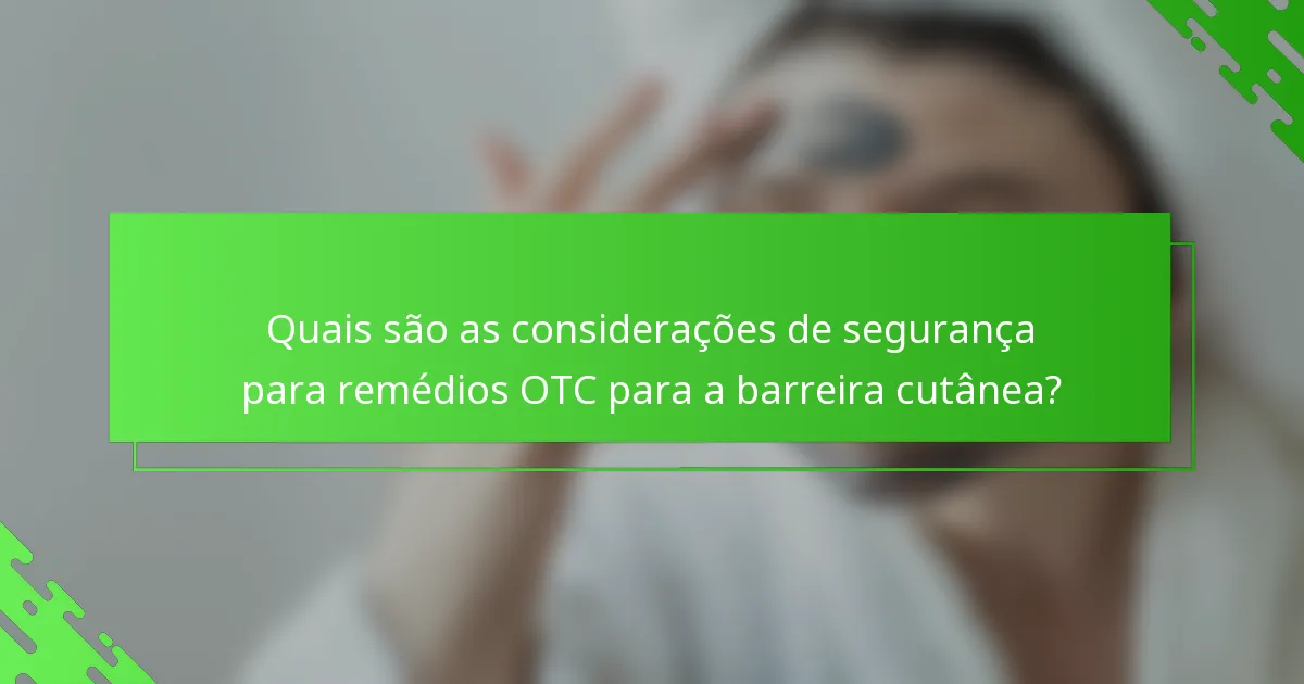Quais são as considerações de segurança para remédios OTC para a barreira cutânea?