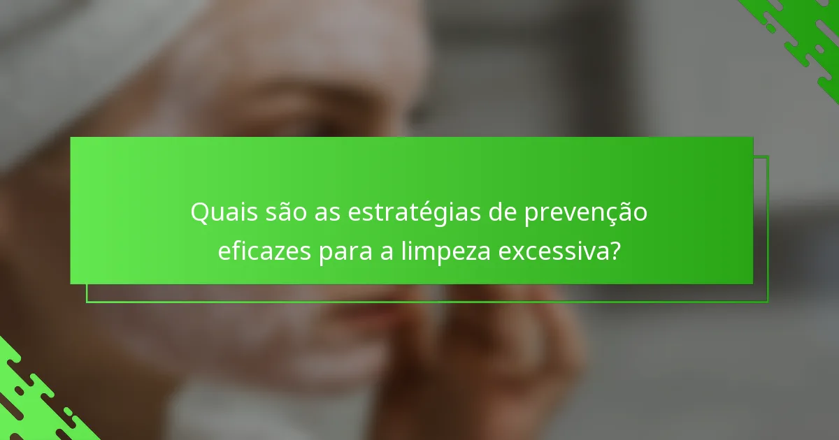Quais são as estratégias de prevenção eficazes para a limpeza excessiva?