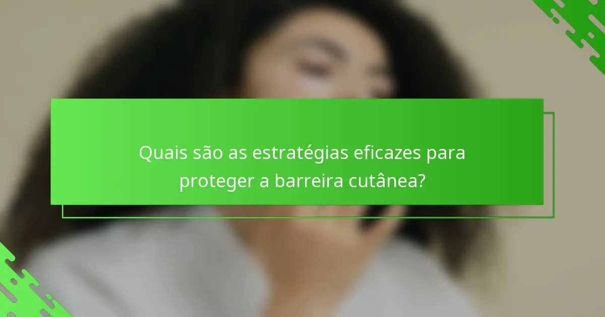 Quais são as estratégias eficazes para proteger a barreira cutânea?