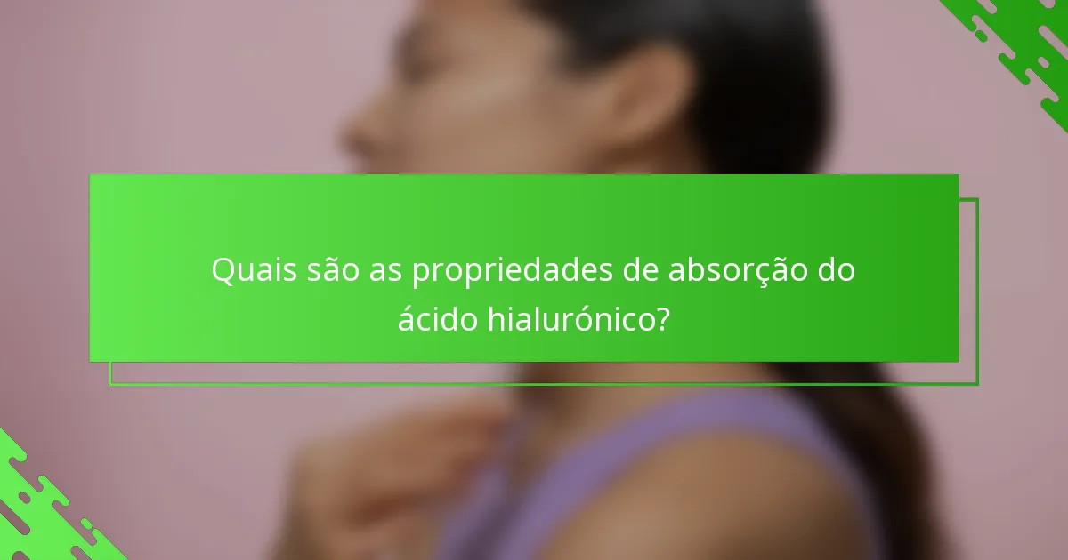 Quais são as propriedades de absorção do ácido hialurónico?