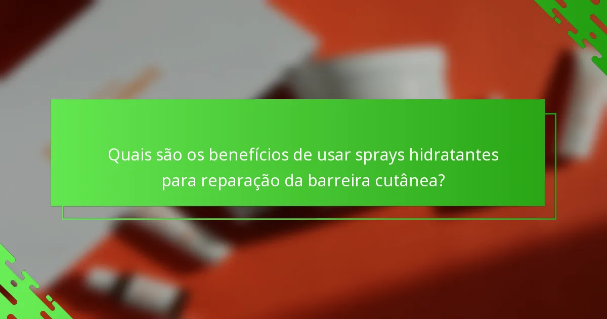 Quais são os benefícios de usar sprays hidratantes para reparação da barreira cutânea?