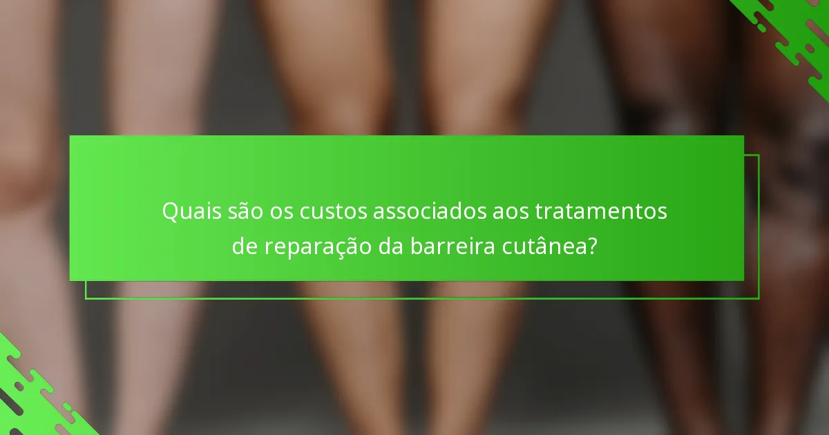 Quais são os custos associados aos tratamentos de reparação da barreira cutânea?
