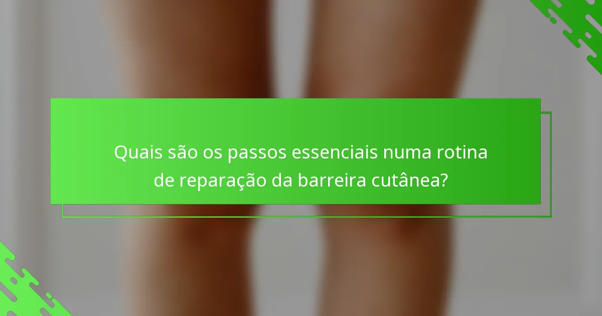 Quais são os passos essenciais numa rotina de reparação da barreira cutânea?