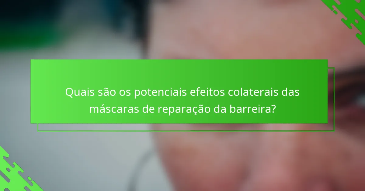 Quais são os potenciais efeitos colaterais das máscaras de reparação da barreira?