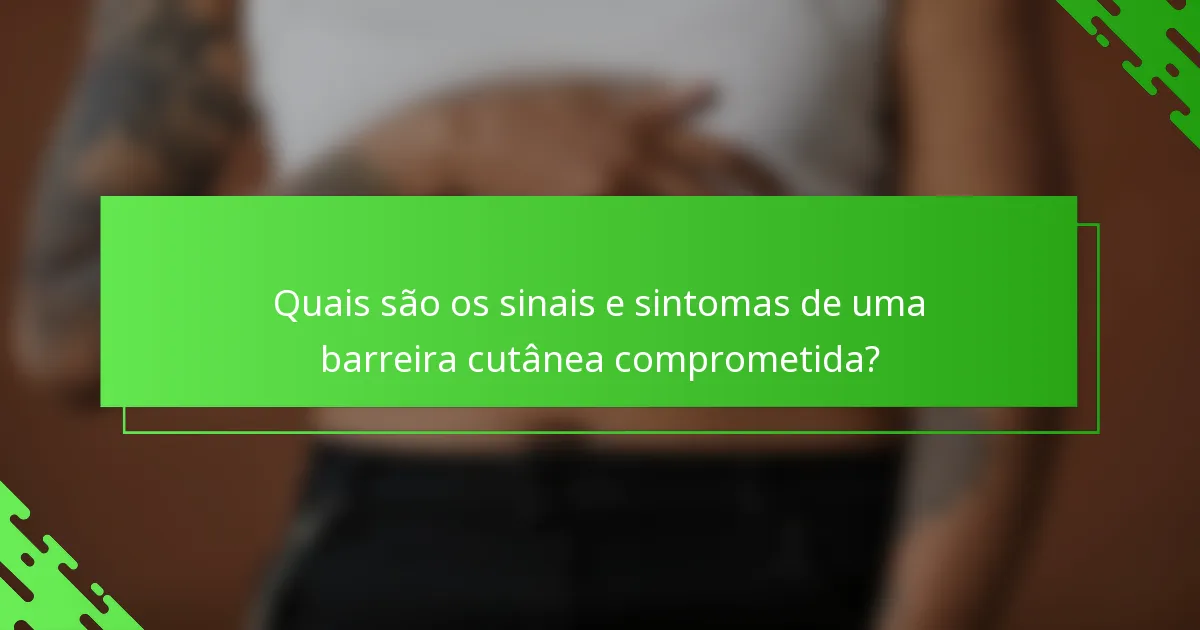 Quais são os sinais e sintomas de uma barreira cutânea comprometida?