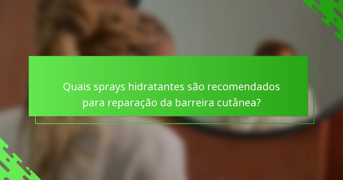 Quais sprays hidratantes são recomendados para reparação da barreira cutânea?
