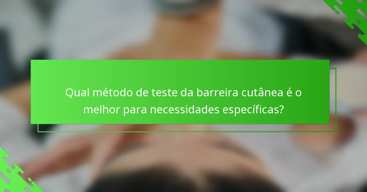 Qual método de teste da barreira cutânea é o melhor para necessidades específicas?