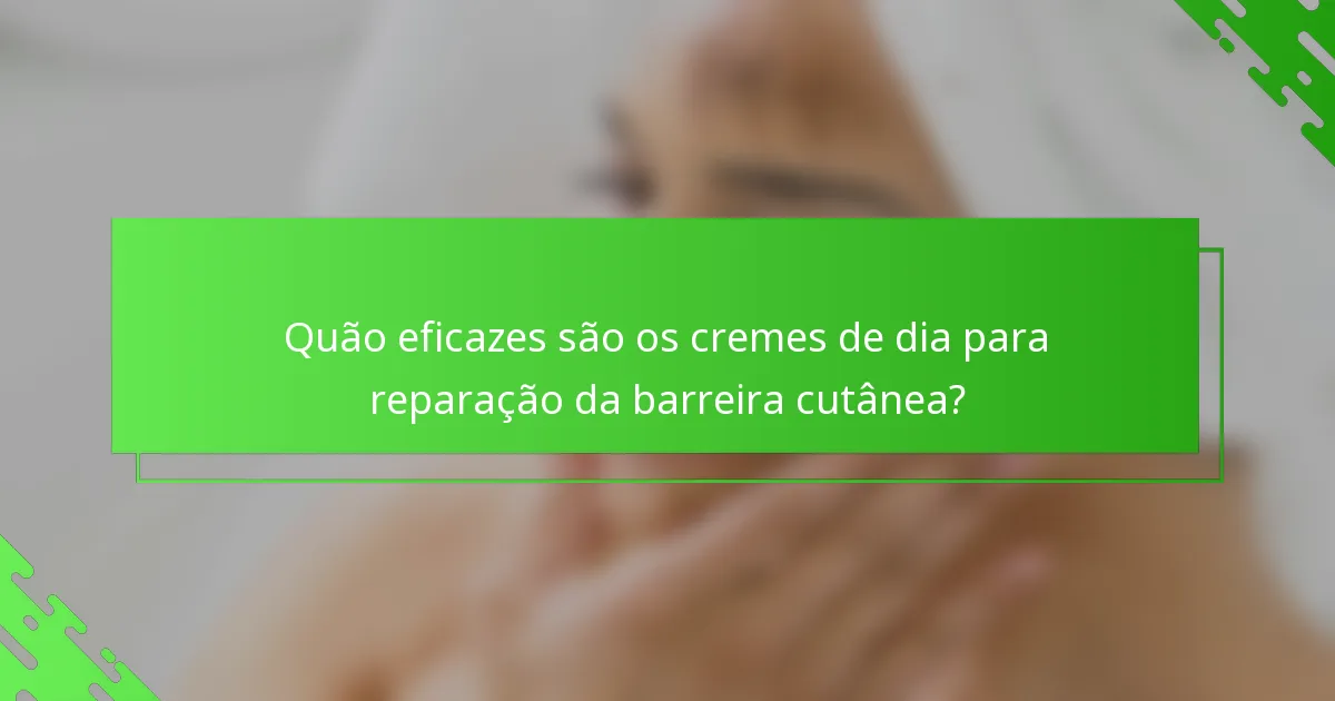 Quão eficazes são os cremes de dia para reparação da barreira cutânea?
