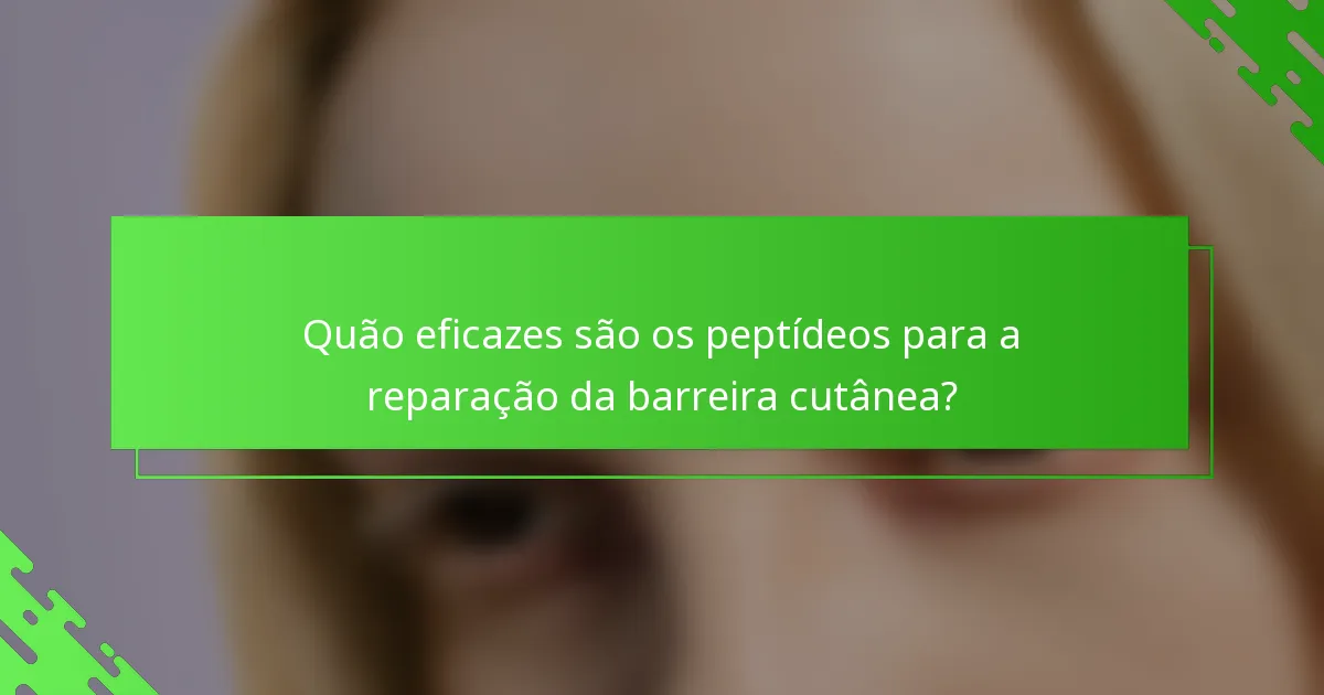 Quão eficazes são os peptídeos para a reparação da barreira cutânea?