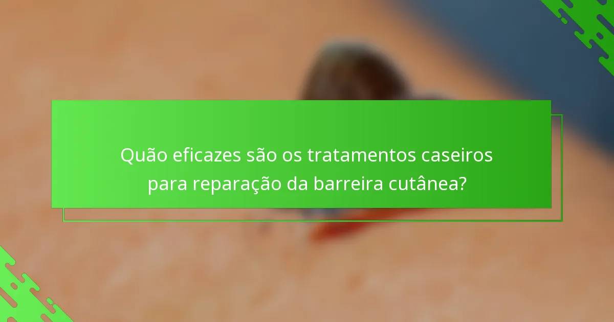 Quão eficazes são os tratamentos caseiros para reparação da barreira cutânea?