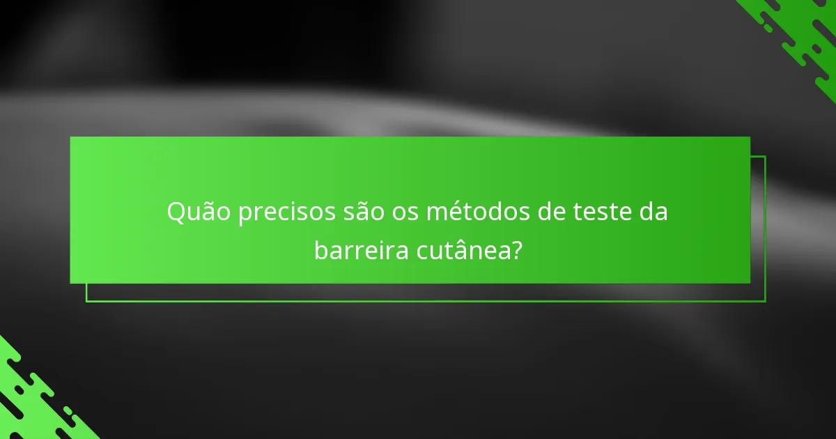 Quão precisos são os métodos de teste da barreira cutânea?