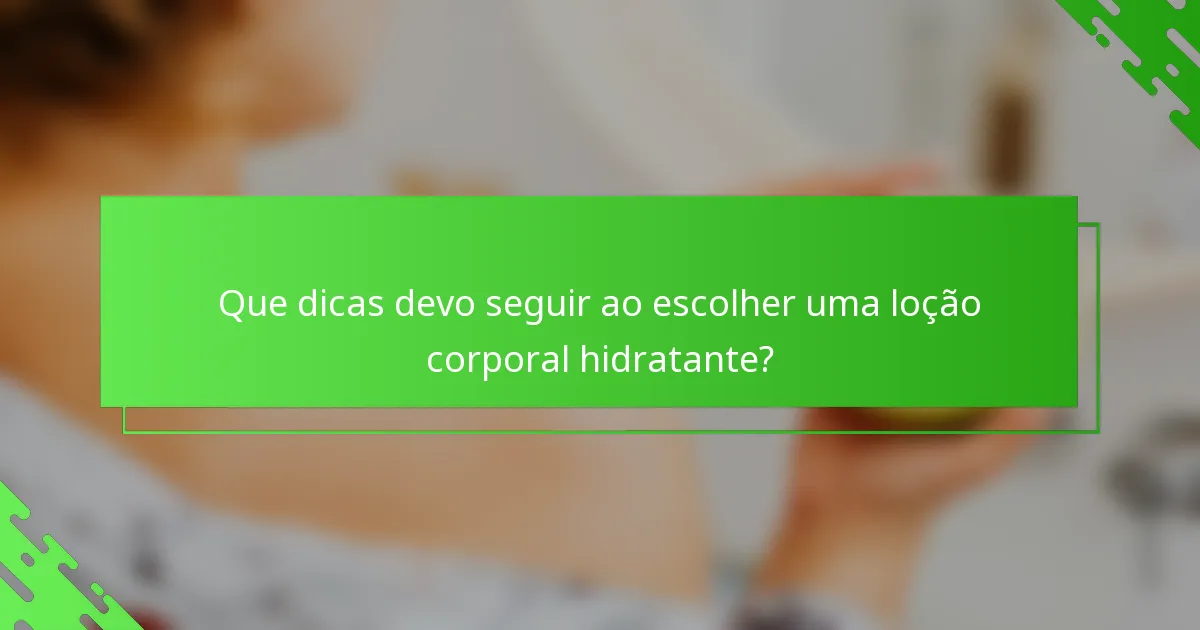 Que dicas devo seguir ao escolher uma loção corporal hidratante?